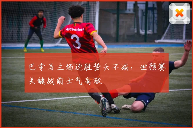 巴拿马主场连胜势头不减,世预赛关键战前士气高涨 - 球天下体育推荐